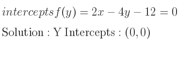 The intercepts of f(y)=2x-4y-12=0 is Y Intercepts: (0,0)